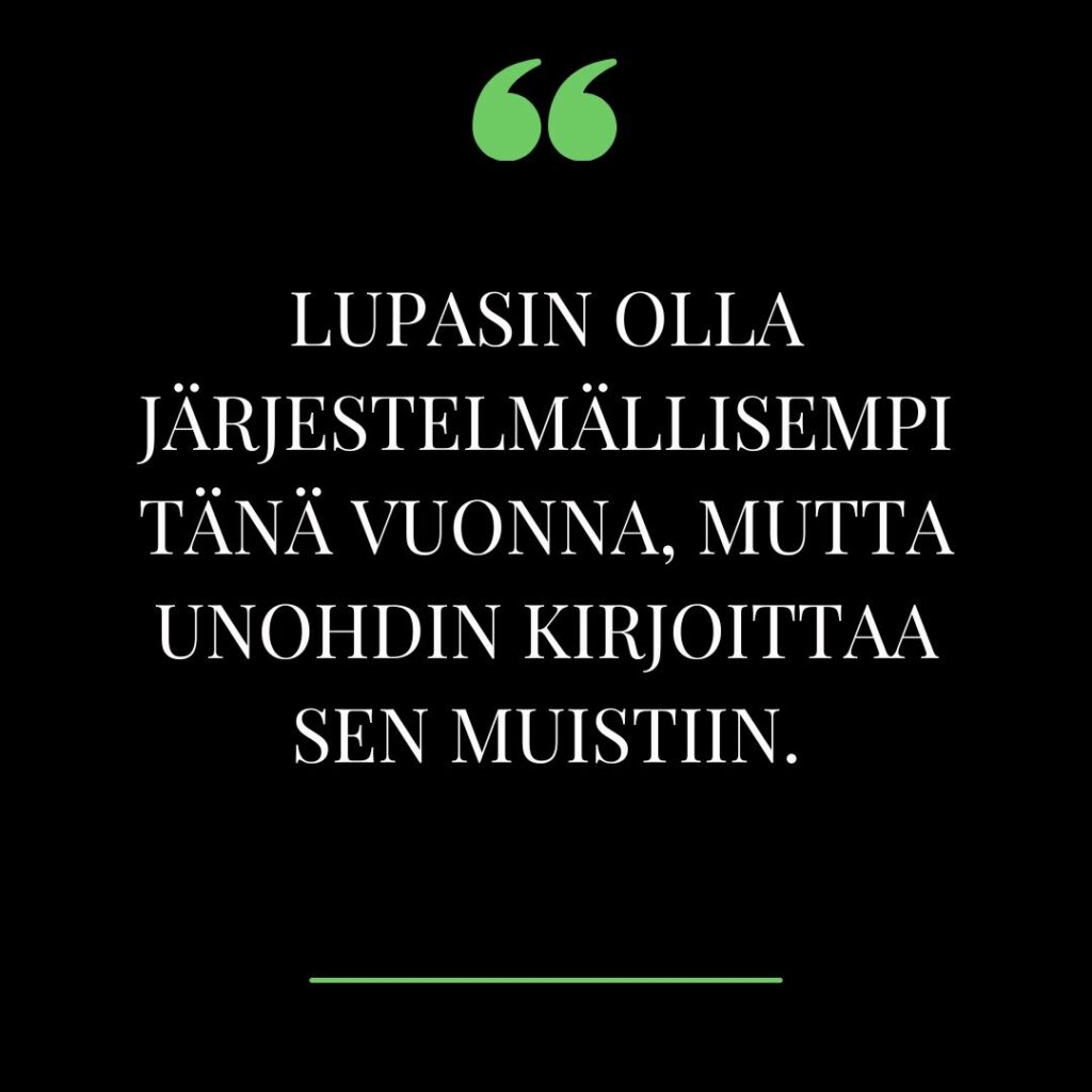 Lupasin olla järjestelmällisempi tänä vuonna, mutta unohdin kirjoittaa sen muistiin.